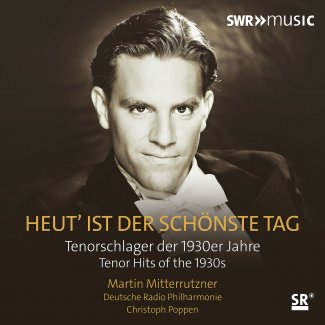 Heut' ist der schönste Tag - Tenor Hits of the 1930s (M. Mitterrutzner, German Radio Saarbrücken-Kaiserslautern Philharmonic. C. Poppen)